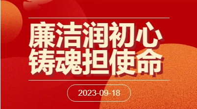 廉潔教育| 廉潔潤初心 鑄魂擔(dān)使命